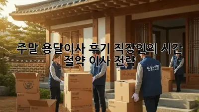 주말 용달이사 후기: 직장인의 시간 절약 이사 전략!